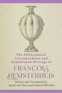 bokomslag The Philosophical Correspondence and Unpublished Writings of Francois Hemsterhuis