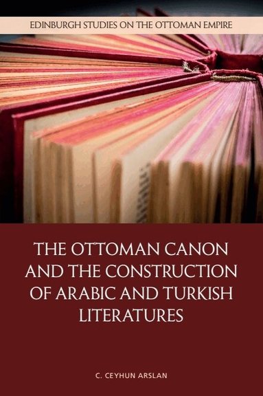 C. Ceyhun Arslan - Ottoman Canon and the Construction of Arabic and Turkish Literatures, Häftad
