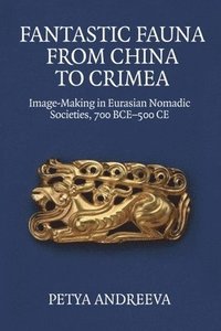bokomslag Fantastic Fauna from China to Crimea: Image-Making in Eurasian Nomadic Societies, 700 Bce-500 CE