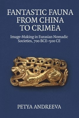 bokomslag Fantastic Fauna from China to Crimea: Image-Making in Eurasian Nomadic Societies, 700 Bce-500 CE