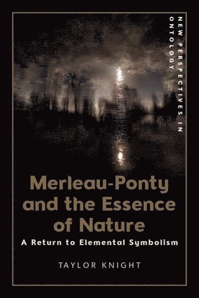 Taylor Knight, Taylor (Independent Scholar) Knight - Merleau-Ponty and the Essence of Nature, Inbunden