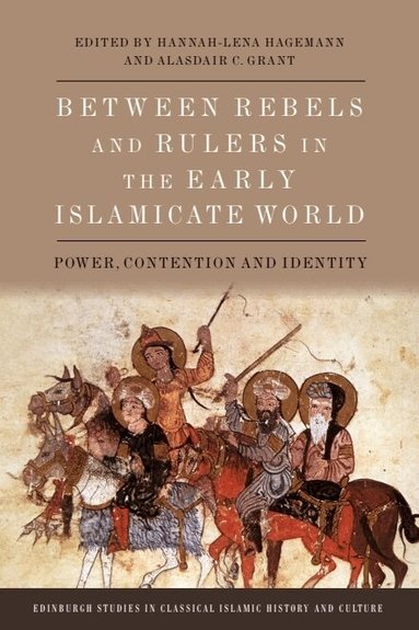 Hannah-Lena Hagemann, Alasdair C. Grant - Between Rebels and Rulers in the Early Islamicate World, Inbunden