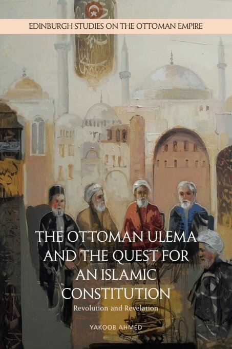 Ottoman Ulema and the Quest for an Islamic Constitution