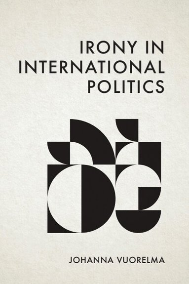 Johanna Vuorelma - Irony in International Politics, Häftad
