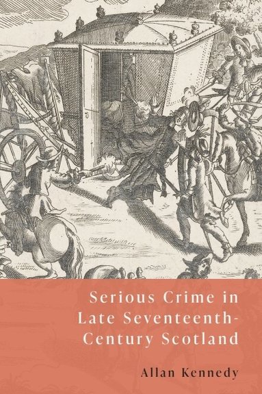 Allan D. Kennedy - Serious Crime in Late Seventeenth-Century Scotland, Inbunden