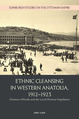 Umit Eser, Necmettin Erbakan University) Eser, Umit (Assistant Professor - Ethnic Cleansing in Western Anatolia, 1912–1923, Inbunden