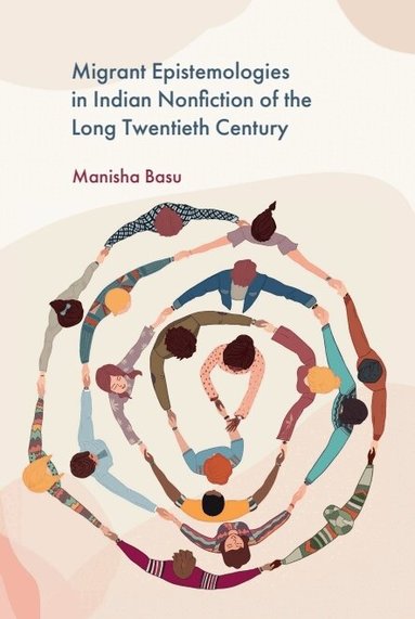 Manisha Basu - Migrant Epistemologies in Indian Nonfiction of the Long Twentieth Century, Häftad
