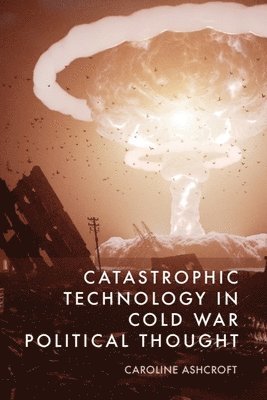 bokomslag Catastrophic Technology in Cold War Political Thought