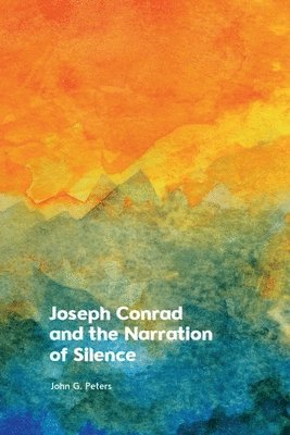 John Peters, University of North Texas) Peters, John (University Distinguished Research Professor - Joseph Conrad and the Narration of Silence, Häftad