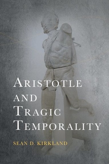 Sean D. Kirkland - Aristotle and Tragic Temporality, Häftad