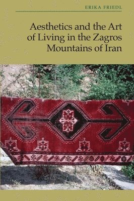 Erika Friedl, Western Michigan University) Friedl, Erika (E.E. Meader Professor Emeritus of Anthropology at the Institute of Anthropological and International Studies - Aesthetics and the Art of Living in the Zagros Mountains of Iran, Inbunden
