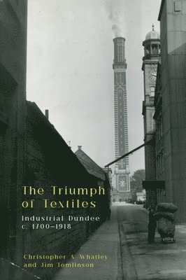 bokomslag The Triumph of Textiles: Industrial Dundee, C. 1700-1918