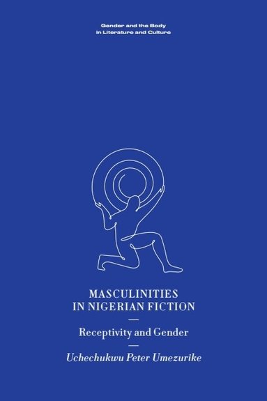 Uchechukwu Peter Umezurike - Masculinities in Nigerian Fiction, Inbunden