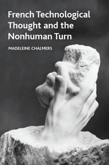 Madeleine Chalmers - French Technological Thought and the Nonhuman Turn, Inbunden