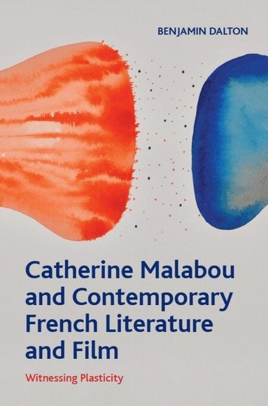 Benjamin Dalton - Catherine Malabou and Contemporary French Literature and Film, Inbunden