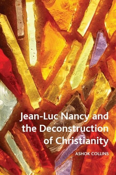Ashok Collins - Jean-Luc Nancy and the Deconstruction of Christianity, Inbunden