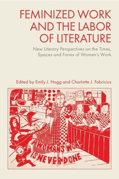 Emily J. Hogg, Charlotte J. Fabricius - Feminized Work and the Labor of Literature, Inbunden