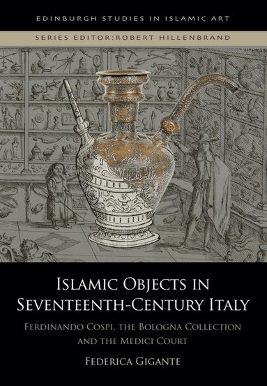 Federica Gigante - Islamic Objects in Seventeenth-Century Italy, Inbunden