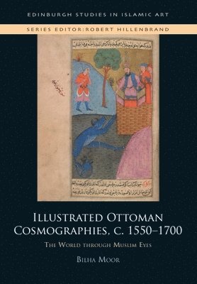 bokomslag Illustrated Ottoman Cosmographies, C. 1550-1700: The World Through Muslim Eyes