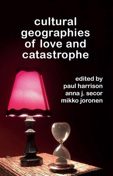 Paul Harrison, Anna J. Secor, Mikko Joronen - Cultural Geographies of Love and Catastrophe, Inbunden