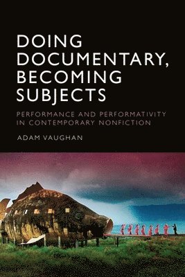 bokomslag Doing Documentary, Becoming Subjects: Performance and Performativity in Contemporary Nonfiction