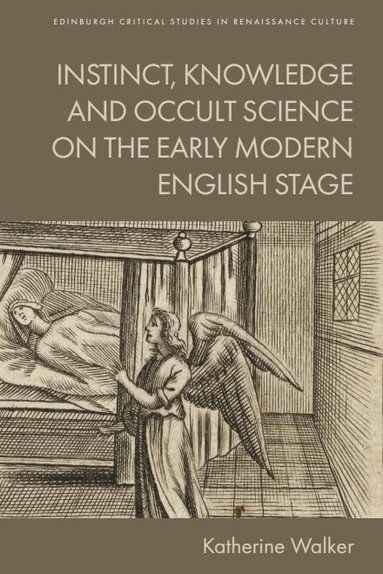 Katherine Walker - Instinct, Knowledge and Occult Science on the Early Modern English Stage, Inbunden