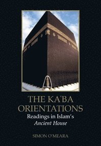 bokomslag The Ka&#703;ba Orientations: Readings in Islam's Ancient House