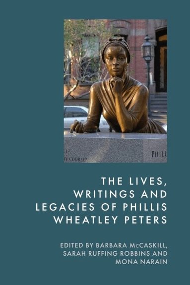 Barbara McCaskill, Sarah Ruffing Robbins, Mona Narain - Lives, Writings and Legacies of Phillis Wheatley Peters, Inbunden