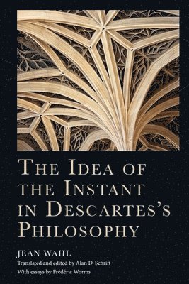 Jean Wahl, Alan D. Schrift - Idea of the Instant in Descartes's Philosophy, Inbunden