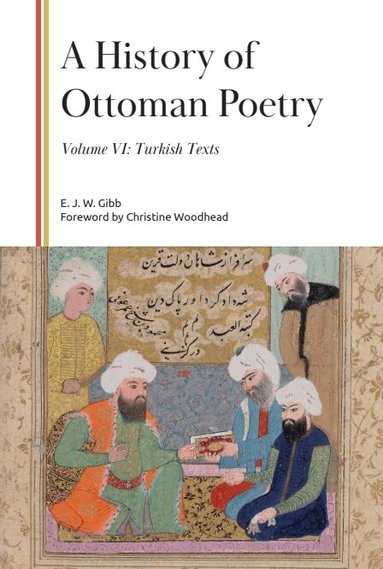 E. J. W. Gibb - History of Ottoman Poetry, Volume VI, Inbunden