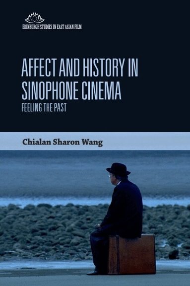Chialan Sharon Wang - Affect and History in Sinophone Cinema, Inbunden