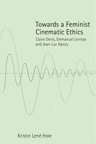 Kristin Lené Hole - Towards a Feminist Cinematic Ethics, Häftad