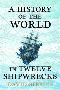 bokomslag History Of The World In Twelve Shipwrecks