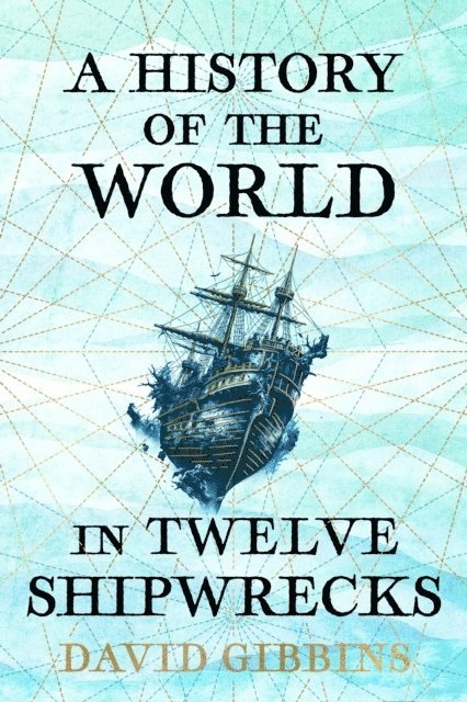 David Gibbins - A History of the World in Twelve Shipwrecks, Häftad