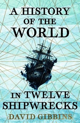 David Gibbins - History of the World in Twelve Shipwrecks, Häftad