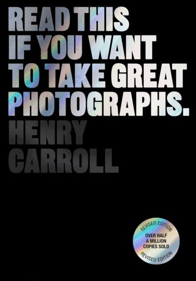 Henry Carroll - Read This if You Want to Take Great Photographs, Häftad