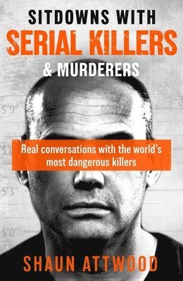 Shaun Attwood - Sitdowns with Serial Killers & Murderers, Häftad