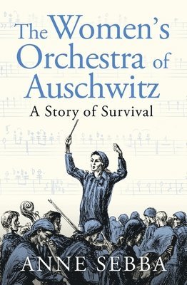 Anne Sebba - Women’s Orchestra of Auschwitz, Inbunden