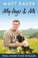 Matt Baker - My Dogs and Me, Inbunden