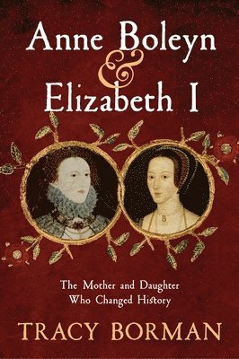 Tracy Borman - Anne Boleyn & Elizabeth I, Inbunden