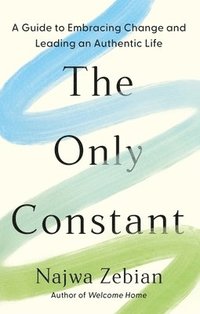 bokomslag The Only Constant: A Guide to Embracing Change and Leading an Authentic Life