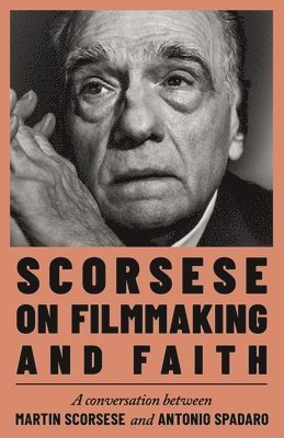 Martin Scorsese, Antonio Spadaro - Scorsese on Filmmaking and Faith, Inbunden