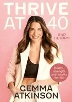 Gemma Atkinson - Thrive At 40 and Beyond: Health, Strength and Vitality for Life, Inbunden. Tillgänglighet: Kommande