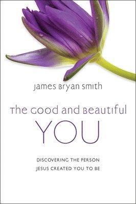 James Bryan Smith - The Good and Beautiful You, Inbunden