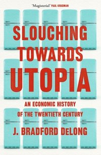 bokomslag Slouching Towards Utopia: An Economic History of the Twentieth Century