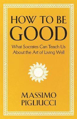 Massimo Pigliucci - How To Be Good, Inbunden