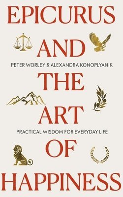 Alexandra Konoplyanik, Peter Worley - Epicurus and the Art of Happiness, Häftad
