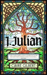 bokomslag I, Julian: The fictional autobiography of Julian of Norwich