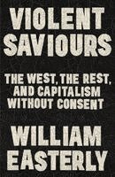 William Easterly - Violent Saviours, Häftad
