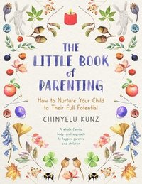 bokomslag The Little Book of Parenting: How to Nurture Your Child to Their Full Potential